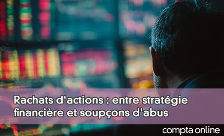 Rachats d'actions : entre stratgie financire et soupons d'abus
