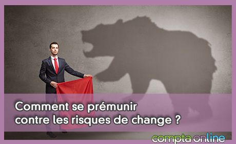 Comment se prmunir contre les risques de change ?