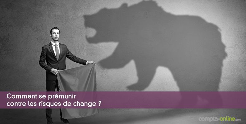 Comment se prémunir contre les risques de change ?