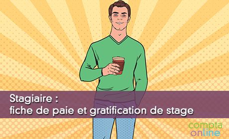 Stagiaire : fiche de paie et gratification de stage