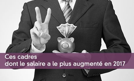 Ces cadres dont le salaire a le plus augmenté en 2017