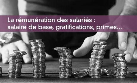 La rémunération des salariés : salaire de base, gratifications, primes...
