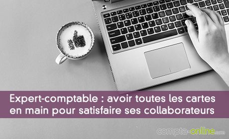 Expert-comptable : avoir toutes les cartes en main pour satisfaire ses collaborateurs