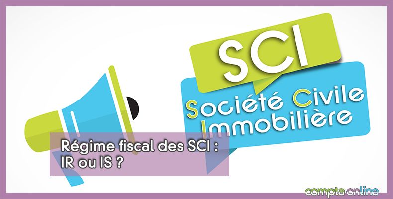 Régime fiscal des SCI : IR ou IS ?