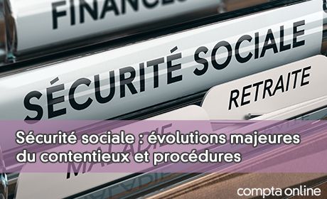 Scurit sociale : volutions majeures du contentieux et procdures