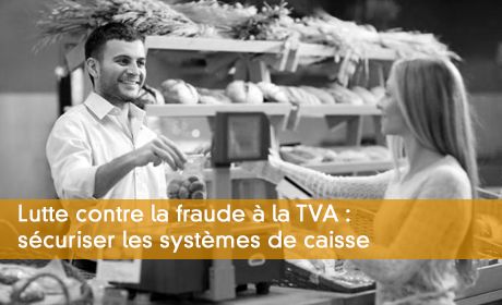 Lutte contre la fraude à la TVA : sécuriser les systèmes de caisse