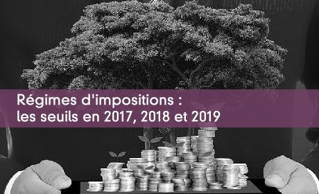 Régimes d'impositions : les seuils en 2017, 2018 et 2019