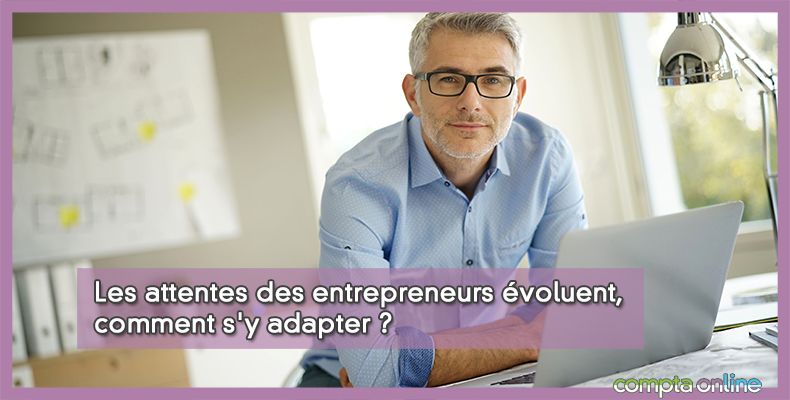 Les attentes des entrepreneurs évoluent, comment s'y adapter ?