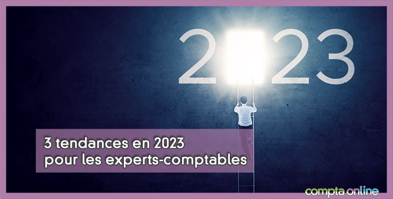 3 tendances en 2023 pour les experts-comptables