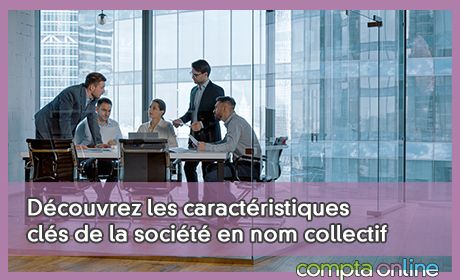 Dcouvrez les caractristiques cls de la socit en nom collectif