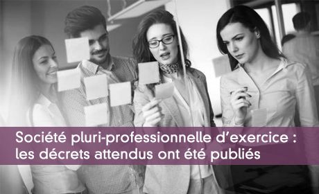 Société pluri-professionnelle d'exercice : les décrets attendus ont été publiés