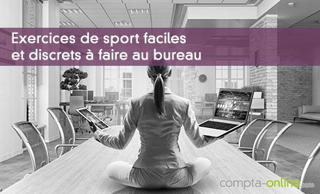 Exercices de sport faciles et discrets à faire au bureau
