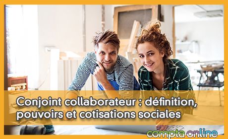 Conjoint collaborateur : définition, pouvoirs et cotisations sociales