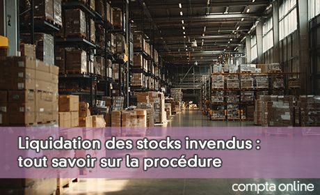 Liquidation des stocks invendus : tout savoir sur la procdure et la dclaration