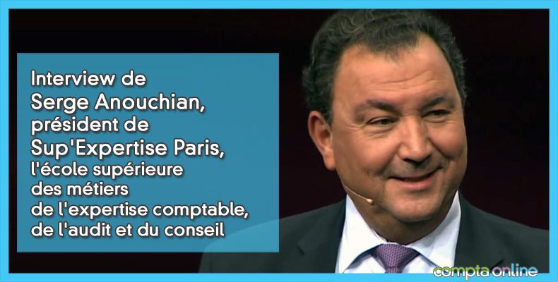 Interview de Serge Anouchian, directeur de Sup'Expertise Paris, l'école supérieure des métiers de l'expertise comptable, de l'audit et du conseil