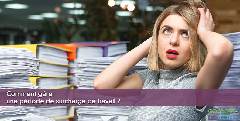 Comment gérer une période de surcharge de travail ?