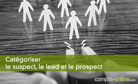 Catégoriser le suspect, le lead et le prospect
