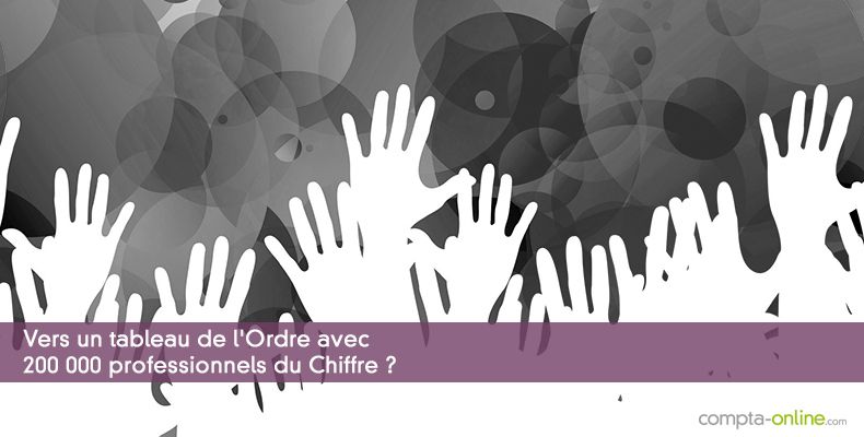 Vers un tableau de l'Ordre avec 200 000 professionnels du Chiffre ?