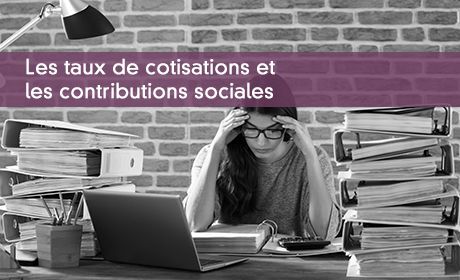 Les taux de cotisations et les contributions sociales