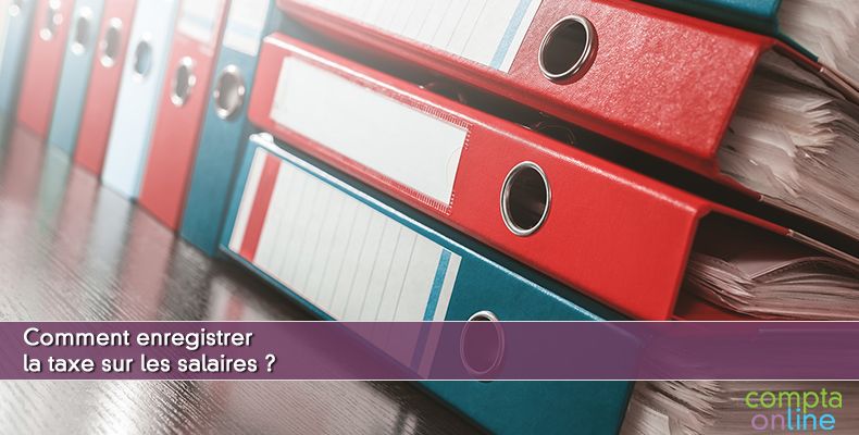 Comment enregistrer la taxe sur les salaires ?