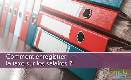 Comment enregistrer la taxe sur les salaires ?