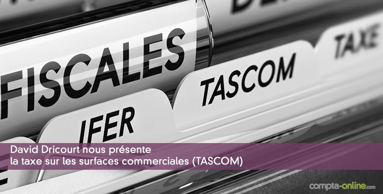 David Dricourt nous présente la taxe sur les surfaces commerciales (TASCOM)