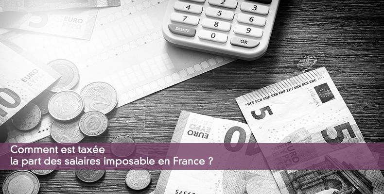 Comment est taxée la part des salaires imposable en France ?