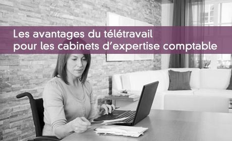 Les avantages du télétravail pour les cabinets d'expertise comptable