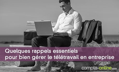 Quelques rappels essentiels pour bien gérer le télétravail en entreprise