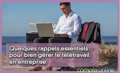 Quelques rappels essentiels pour bien gérer le télétravail en entreprise
