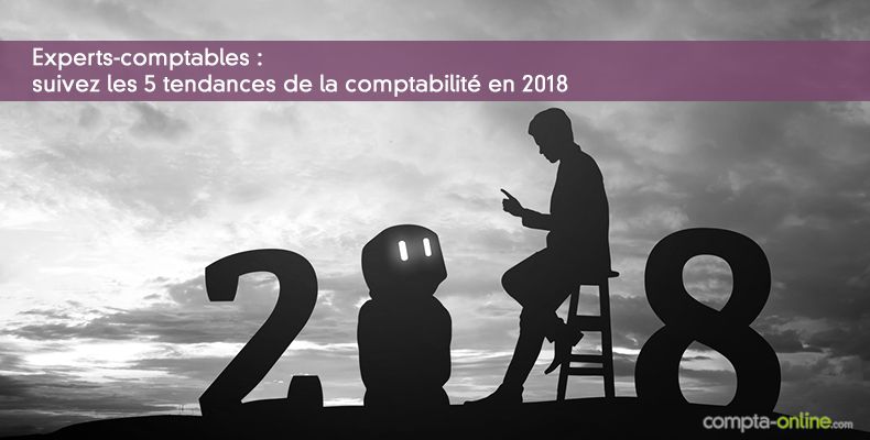 Experts-comptables : suivez les 5 tendances de la comptabilité en 2018