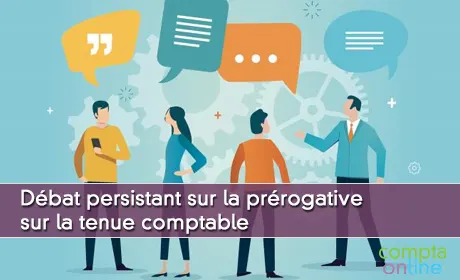 Débat persistant sur la prérogative sur la tenue comptable