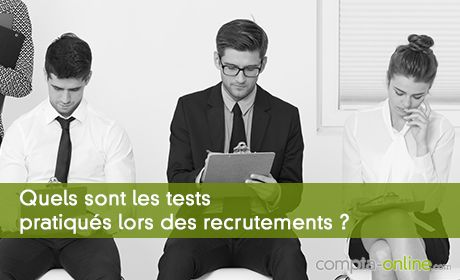 Quels sont les tests pratiqués lors des recrutements ?