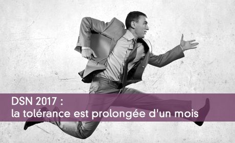 DSN 2017 : la tolérance est prolongée d'un mois