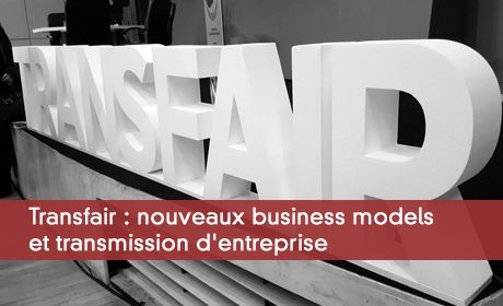 Transfair : nouveaux business models et transmission d'entreprise