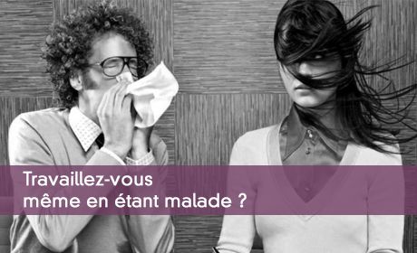 Travaillez-vous même en étant malade ?
