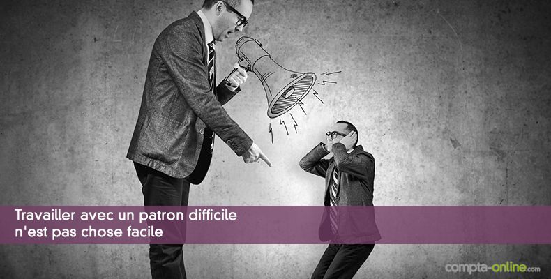 Travailler avec un patron difficile n'est pas chose facile