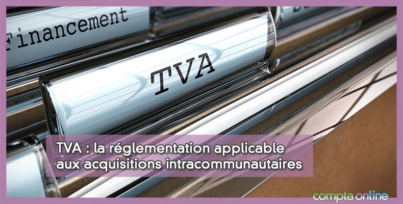 TVA : la réglementation applicable aux acquisitions intracommunautaires