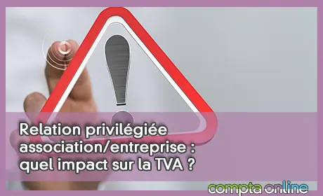 Relation privilgie association/entreprise : quel impact sur la TVA ?