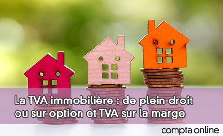 La TVA immobilire : de plein droit ou sur option et TVA sur la marge