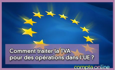 Comment traiter la TVA pour des oprations dans l'UE ?