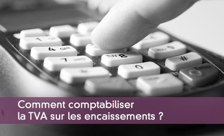 Comptabiliser la TVA sur les encaissements