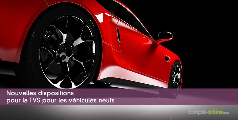 Nouvelles dispositions pour la TVS pour les véhicules neufs