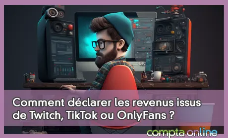 Comment dclarer les revenus issus de Twitch, TikTok ou OnlyFans ?