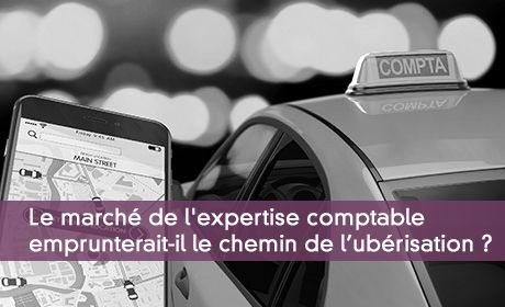Le marché de l'expertise comptable emprunterait-il le chemin de l'ubérisation ?