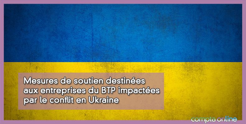 Mesures de soutien destinées aux entreprises du BTP impactées par le conflit en Ukraine