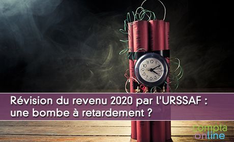 Rvision du revenu 2020 par l'URSSAF : une bombe  retardement ?