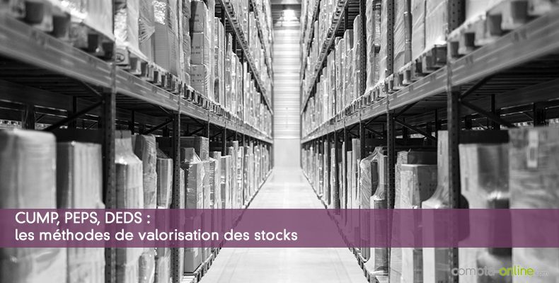 CUMP, PEPS, DEDS : les méthodes de valorisation des stocks