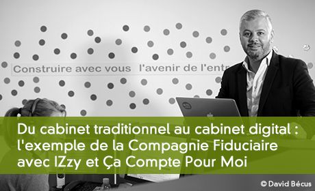Du cabinet traditionnel au cabinet digital : l'exemple de la Compagnie Fiduciaire avec IZzy et Ça Compte Pour Moi