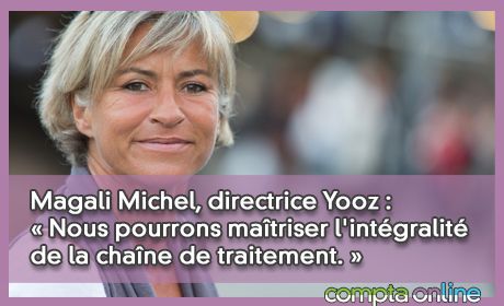 Magali Michel, directrice Yooz : Nous pourrons matriser l'intgralit de la chane de traitement. 